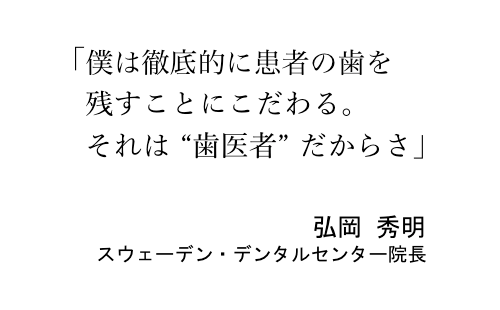 スウェーデン・デンタルセンター院長の弘岡秀明先生は、歯を残すことにこだわり治療をしている